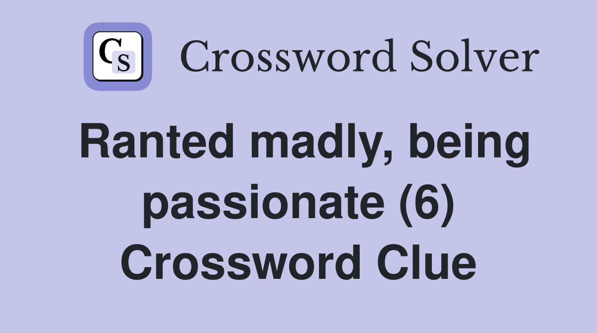 Ranted madly, being passionate (6) Crossword Clue Answers Crossword
